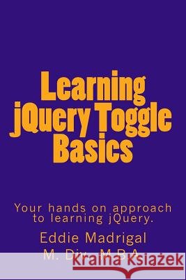 Learning jQuery Toggle Basics Madrigal, Eddie 9781511696142 Createspace
