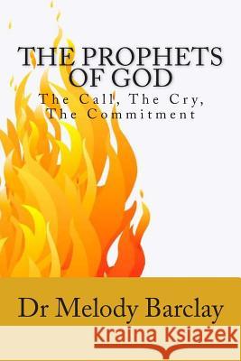 The Prophets of God: The Call, The Cry, The Commitment Melody Barclay 9781511696241