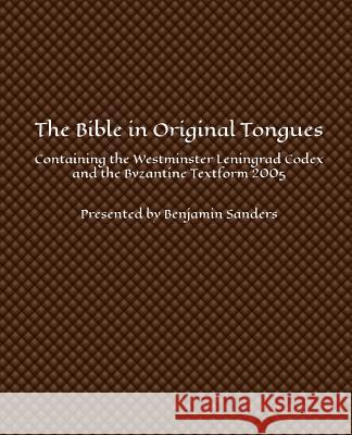 The Bible in Original Tongues: Containing the Westminster Leningrad Codex and the Byzantine Textform 2005 Benjamin Sanders 9781511697330 Createspace