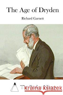 The Age of Dryden Richard Garnett The Perfect Library 9781511698054 Createspace