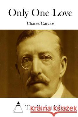 Only One Love Charles Garvice The Perfect Library 9781511698627 Createspace