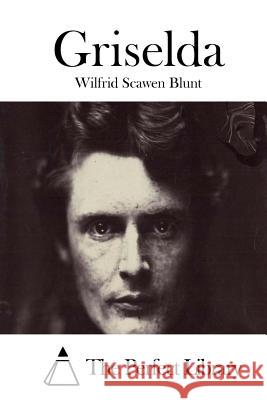 Griselda Wilfrid Scawen Blunt The Perfect Library 9781511698689 Createspace