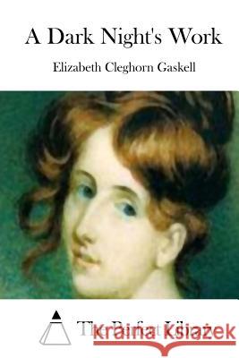 A Dark Night's Work Elizabeth Cleghorn Gaskell The Perfect Library 9781511698771 Createspace