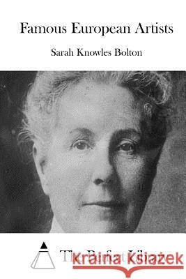 Famous European Artists Sarah Knowles Bolton The Perfect Library 9781511699921 Createspace