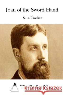 Joan of the Sword Hand S. R. Crockett The Perfect Library 9781511700580 Createspace