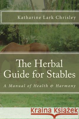 The Herbal Guide for Stables Katharine Lark Chrisley 9781511700634 Createspace Independent Publishing Platform