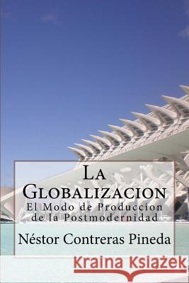 La Globalizacion: El Modo de Produccion de la Postmodernidad Contreras Pineda, Nestor 9781511700726 Createspace Independent Publishing Platform