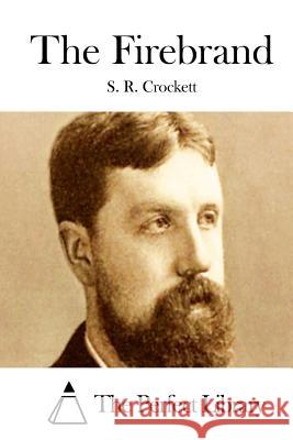 The Firebrand S. R. Crockett The Perfect Library 9781511701228 Createspace