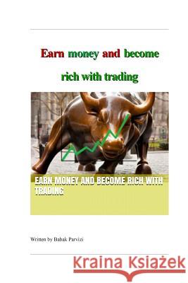 Earn money and become rich with trading: A guide to the stock market & investing Parvizi, Babak 9781511701921 Createspace