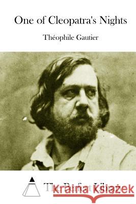 One of Cleopatra's Nights Theophile Gautier The Perfect Library 9781511702034 Createspace