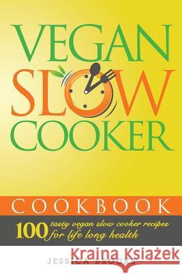 Vegan Slow Cooker Cookbook: 100 Tasty Vegan Slow Cooker Recipes For Life Long Health Brooks, Jessica 9781511703208 Createspace