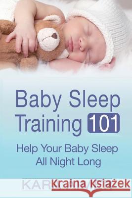 Baby Sleep Training 101: Help Your Baby Sleep All Night Long Kara Aimer 9781511704052