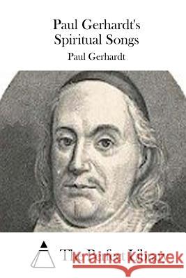 Paul Gerhardt's Spiritual Songs Paul Gerhardt The Perfect Library 9781511704229 Createspace