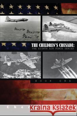 The Children's Crusade: : The Eighth Airforce Series, Volume 1 Pula, Cheryl 9781511704410 Createspace