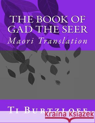 The Book of Gad the Seer: Maori Translation Ti Burtzloff 9781511704724