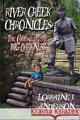 River Creek Chronicles: The Coming of the Big Darkness Lorraine J. Anderson 9781511704823