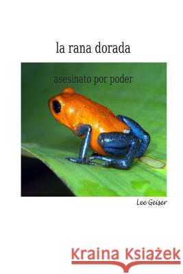 La Rana Dorada: The Golden Frog Lee Geiser 9781511704861