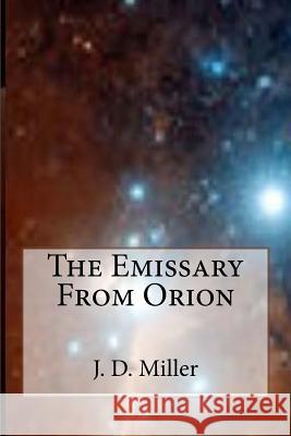 The Emissary From Orion Miller, J. D. 9781511704991 Createspace