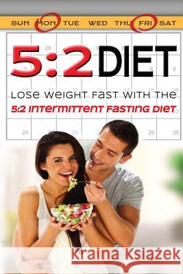 5: 2 Diet: Lose Weight Fast With The 5:2 Intermittent Diet Aimer, Kara 9781511705288