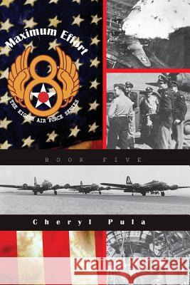 Maximum Effort: : The Eighth Air Force Series, Volume Five Cheryl Pula 9781511705653 Createspace