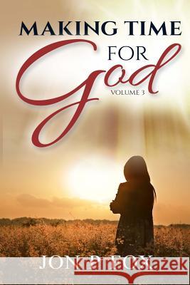 Making Time For God Volume Three Fox, Jon P. 9781511705769 Createspace Independent Publishing Platform