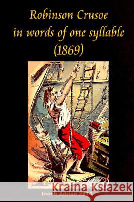 Robinson Crusoe in words of one syllable (1869) Adrian, Iacob 9781511706872