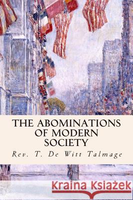 The Abominations of Modern Society Rev T. De Witt Talmage 9781511707275