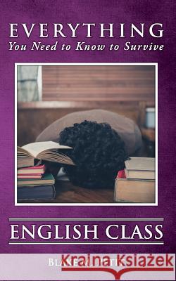 Everything You Need to Know to Survive English Class Blake M. Petit 9781511708401 Createspace