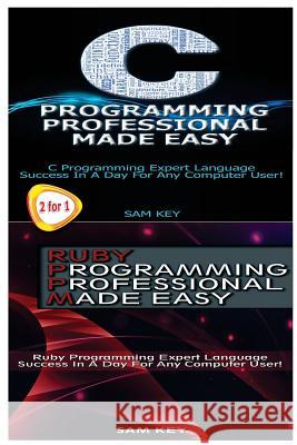 C Programming Professional Made Easy & Ruby Programming Professional Made Easy Sam Key 9781511708623 Createspace