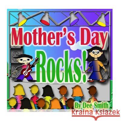 Mother's Day Rocks!: A Picture Book for kids about a Mother's Day Celebration with a Rock Star kid and his mother Dee Smith 9781511709163 Createspace Independent Publishing Platform