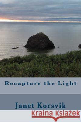 Recapture the Light Janet L. Korsvik 9781511709491