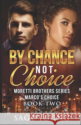By Chance Not Choice: Marco's Choice - Moretti Brothers Series Book Two Sage Young 9781511709880 Createspace