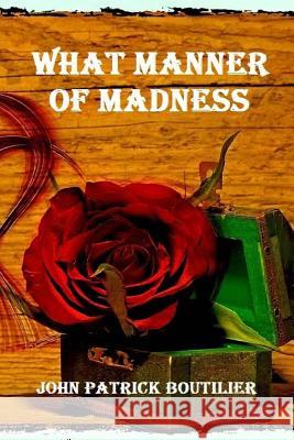 What Manner Of Madness Boutilier, John Patrick 9781511710312