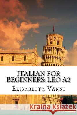 Italian for beginners: Leo A2: Corso d'italiano Vanni, Elisabetta 9781511710893