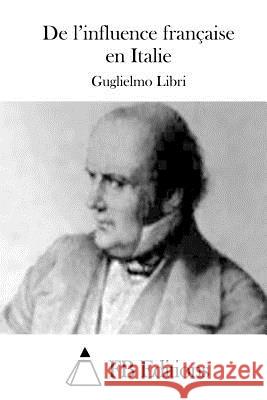 De l'influence française en Italie Libri, Guglielmo 9781511712149