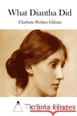 What Diantha Did Charlotte Perkins Gilman The Perfect Library 9781511712347 Createspace