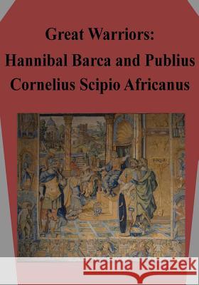 Great Warriors: Hannibal Barca and Publius Cornelius Scipio Africanus Air Command and Staff College Air Univer 9781511712378 Createspace