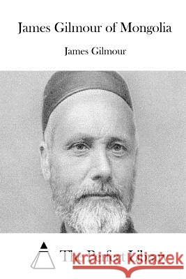 James Gilmour of Mongolia James Gilmour The Perfect Library 9781511712576