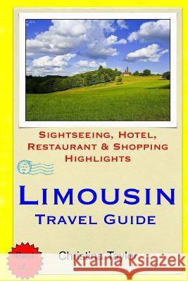 Limousin Travel Guide: Sightseeing, Hotel, Restaurant & Shopping Highlights Christina Taylor 9781511712965 Createspace