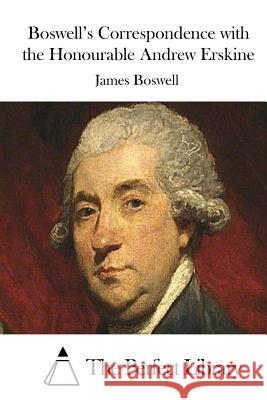 Boswell's Correspondence with the Honourable Andrew Erskine James Boswell The Perfect Library 9781511713283 Createspace