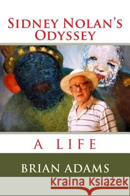 Sidney Nolan's Odyssey Brian Adams 9781511713870