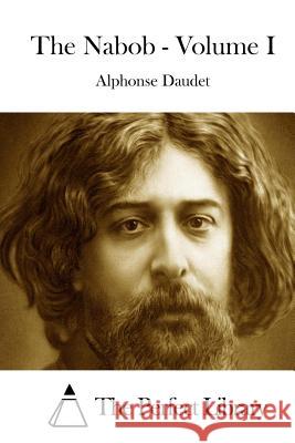 The Nabob - Volume I Alphonse Daudet The Perfect Library 9781511714228 Createspace