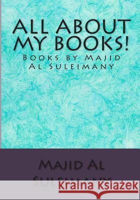 All About My Books!: Books by Majid Al Suleimany! Al Suleimany Mba, Majid 9781511714464 Createspace