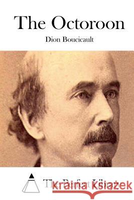 The Octoroon Dion Boucicault The Perfect Library 9781511714846 Createspace