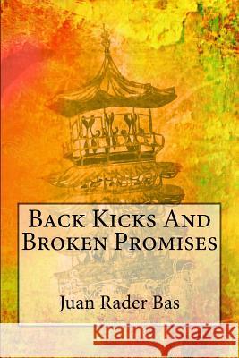 Back Kicks And Broken Promises Bas, Juan Rader 9781511715171 Createspace Independent Publishing Platform