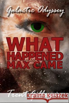 Galactic Odyssey #4: What Happened When Max Came Trent N. R. Gillespie 9781511715362