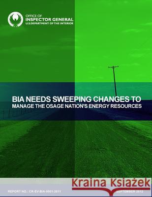 BIA Needs Sweeping Changes to Manage the Osage Nation's Energy Resources U. S. Department of the Interior 9781511715997 Createspace