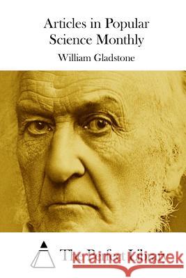 Articles in Popular Science Monthly William Gladstone The Perfect Library 9781511716239 Createspace