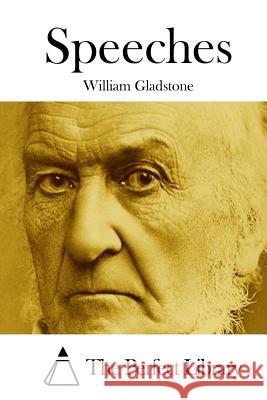 Speeches William Gladstone The Perfect Library 9781511716406 Createspace