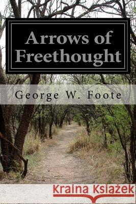Arrows of Freethought George W. Foote 9781511717106 Createspace